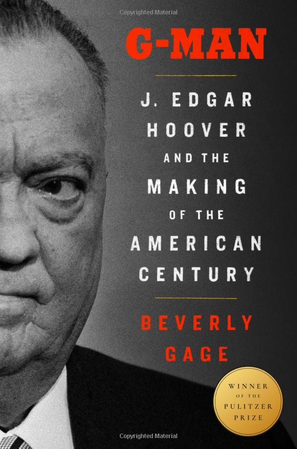 “G-Man: J. Edgar Hoover and the Making of the American Century” by Beverly Gage 