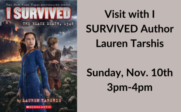 Picture of Lauren Tarshis new book, and text saying visit with I survived Author Lauren Tarshis Sunday, Noc. 10th by 3-4 PM